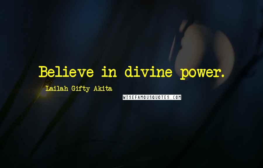 Lailah Gifty Akita Quotes: Believe in divine power.