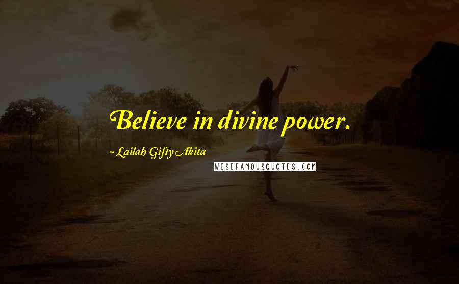 Lailah Gifty Akita Quotes: Believe in divine power.