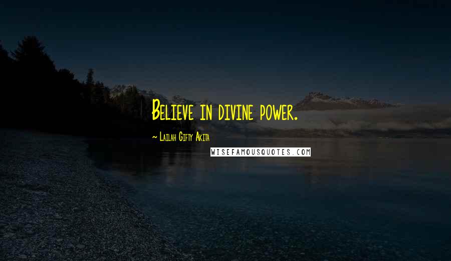 Lailah Gifty Akita Quotes: Believe in divine power.