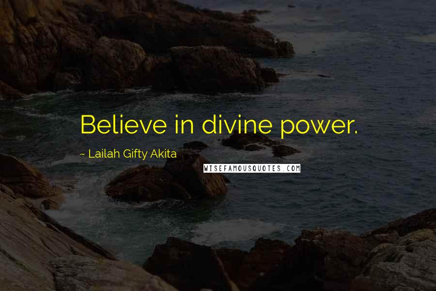 Lailah Gifty Akita Quotes: Believe in divine power.
