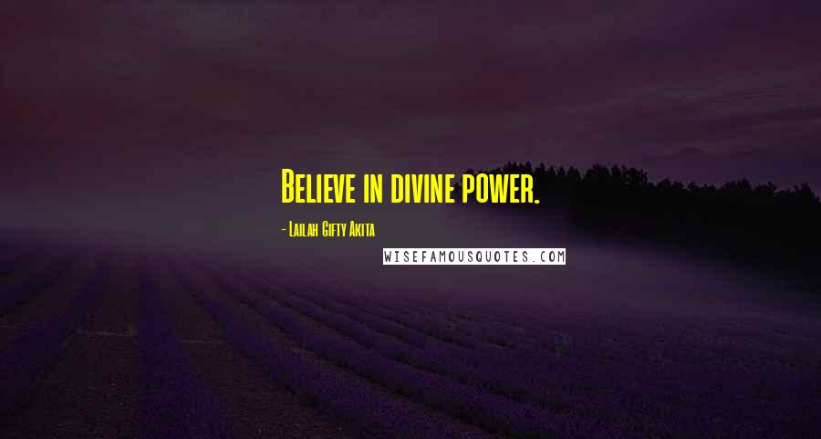 Lailah Gifty Akita Quotes: Believe in divine power.