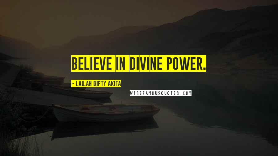 Lailah Gifty Akita Quotes: Believe in divine power.