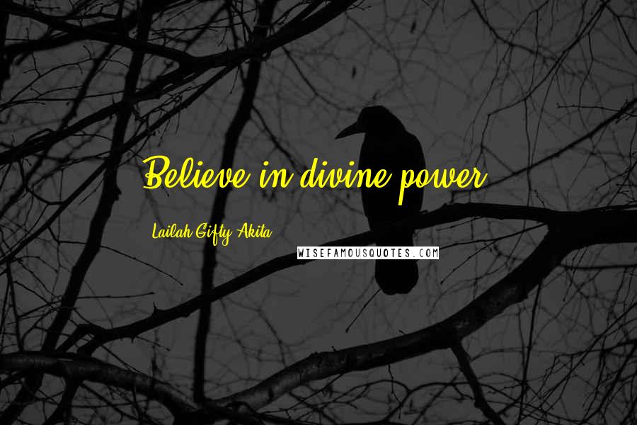 Lailah Gifty Akita Quotes: Believe in divine power.
