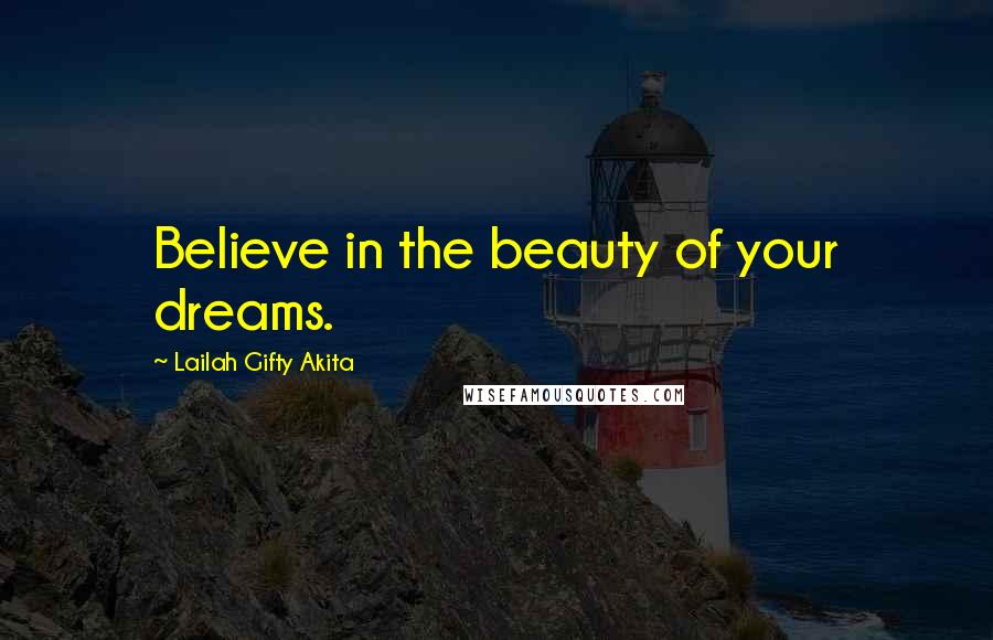 Lailah Gifty Akita Quotes: Believe in the beauty of your dreams.