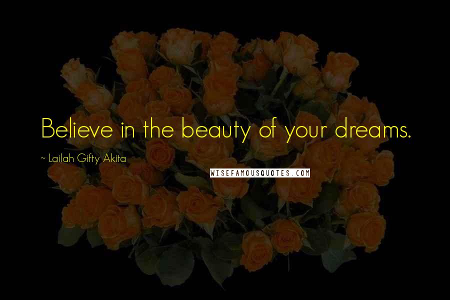 Lailah Gifty Akita Quotes: Believe in the beauty of your dreams.