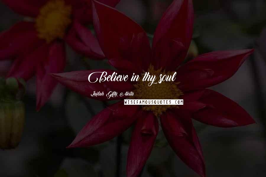 Lailah Gifty Akita Quotes: Believe in thy soul!