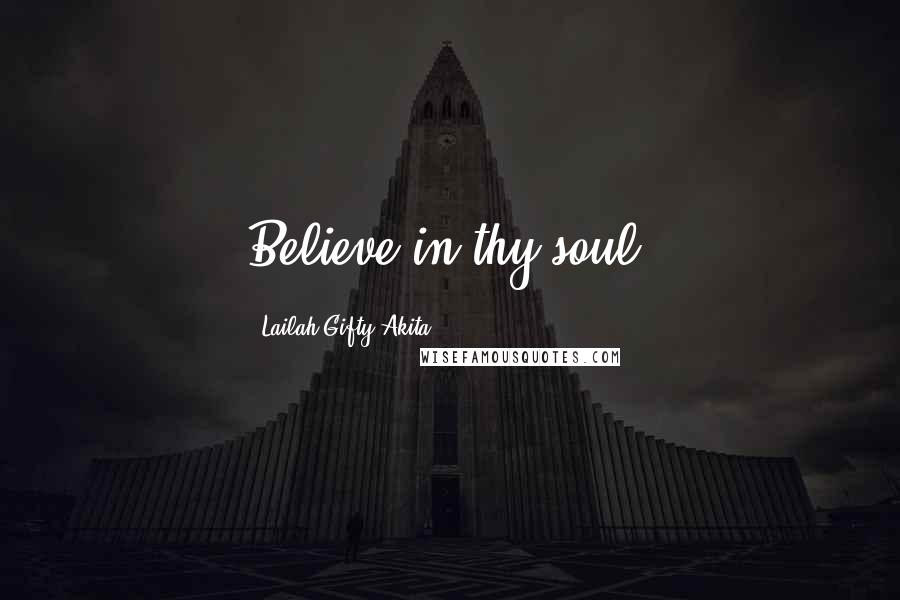 Lailah Gifty Akita Quotes: Believe in thy soul!
