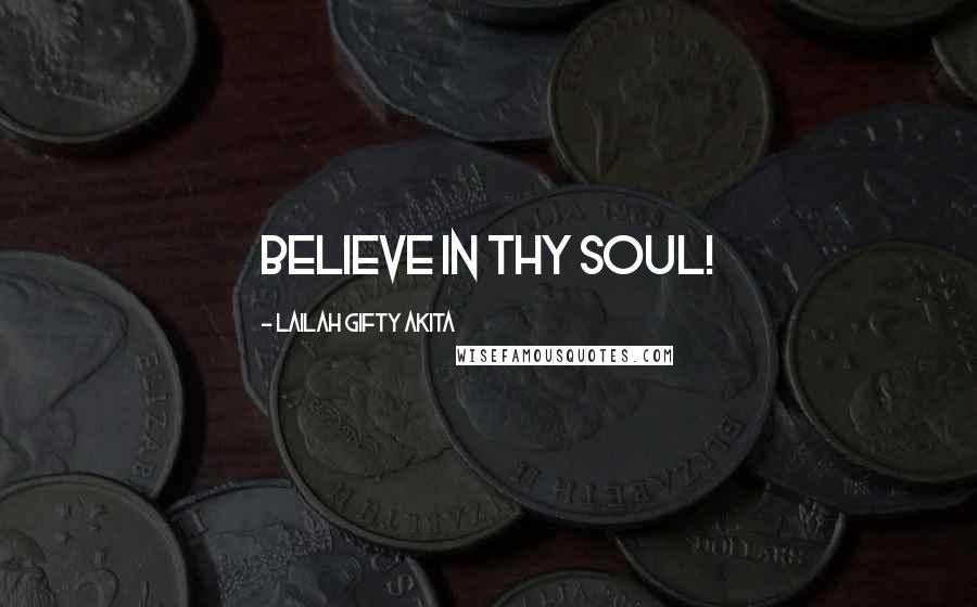 Lailah Gifty Akita Quotes: Believe in thy soul!