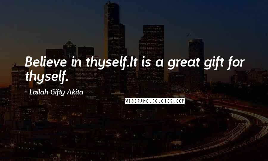 Lailah Gifty Akita Quotes: Believe in thyself.It is a great gift for thyself.