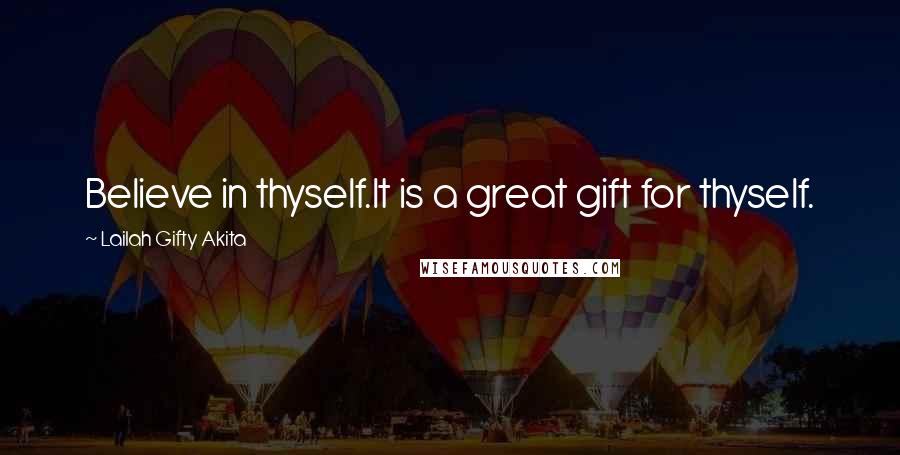 Lailah Gifty Akita Quotes: Believe in thyself.It is a great gift for thyself.
