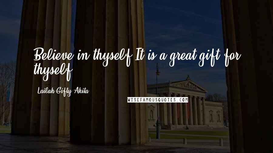 Lailah Gifty Akita Quotes: Believe in thyself.It is a great gift for thyself.