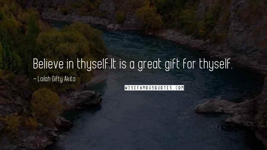 Lailah Gifty Akita Quotes: Believe in thyself.It is a great gift for thyself.