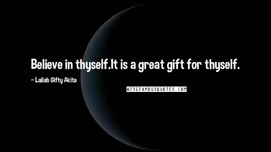 Lailah Gifty Akita Quotes: Believe in thyself.It is a great gift for thyself.
