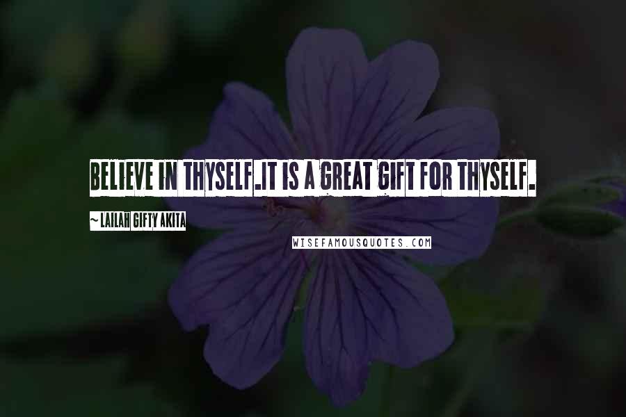 Lailah Gifty Akita Quotes: Believe in thyself.It is a great gift for thyself.
