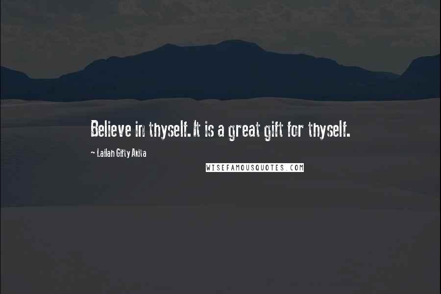 Lailah Gifty Akita Quotes: Believe in thyself.It is a great gift for thyself.