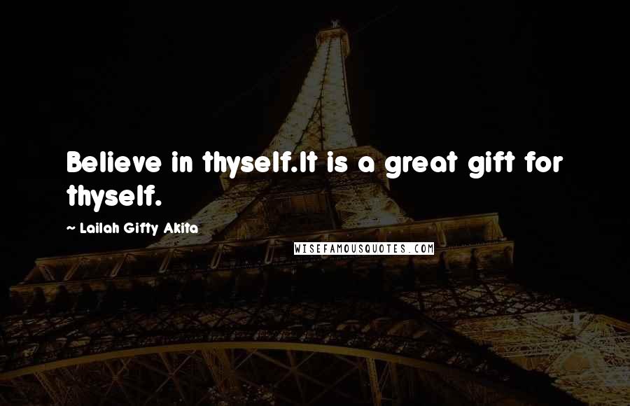 Lailah Gifty Akita Quotes: Believe in thyself.It is a great gift for thyself.