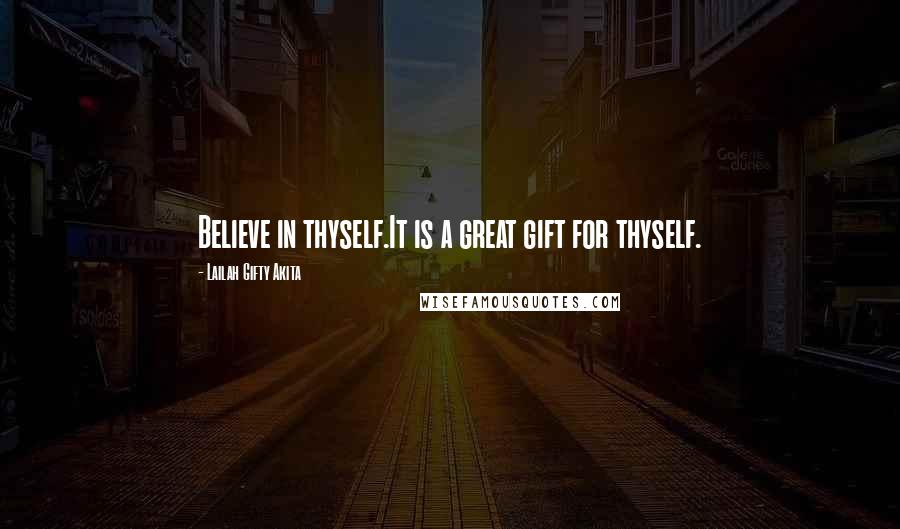 Lailah Gifty Akita Quotes: Believe in thyself.It is a great gift for thyself.