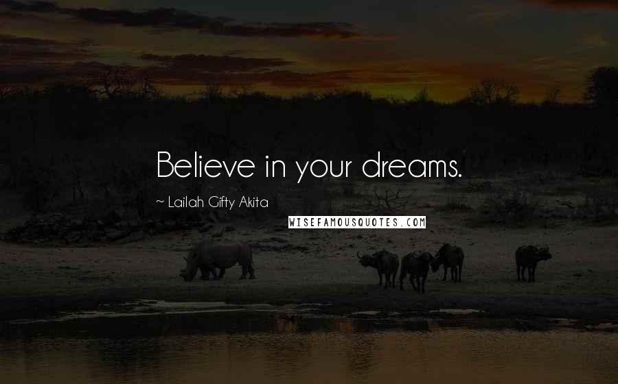 Lailah Gifty Akita Quotes: Believe in your dreams.