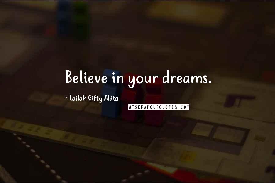 Lailah Gifty Akita Quotes: Believe in your dreams.