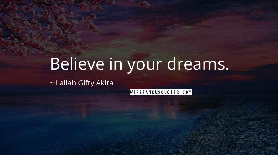 Lailah Gifty Akita Quotes: Believe in your dreams.