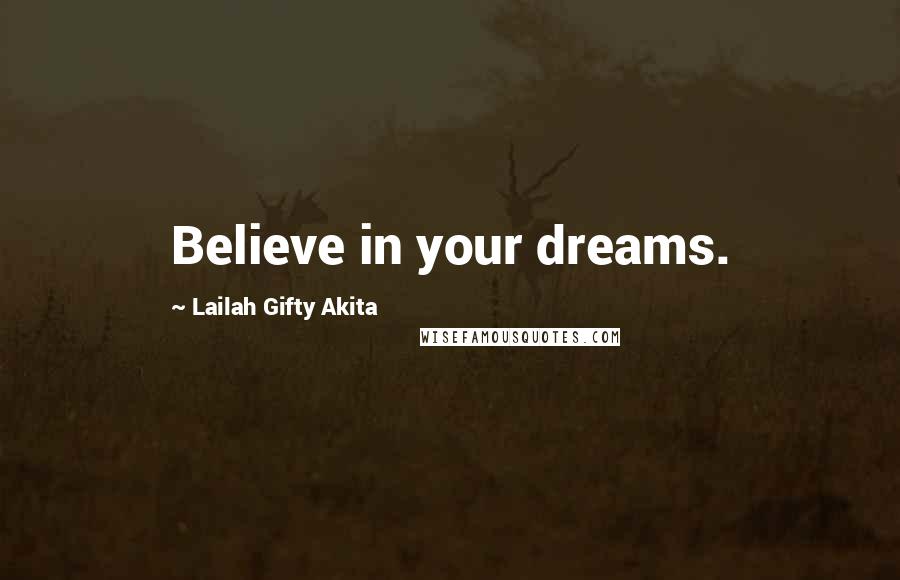 Lailah Gifty Akita Quotes: Believe in your dreams.