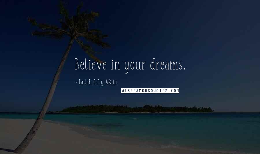 Lailah Gifty Akita Quotes: Believe in your dreams.