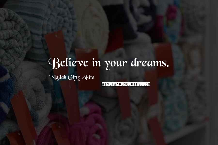 Lailah Gifty Akita Quotes: Believe in your dreams.
