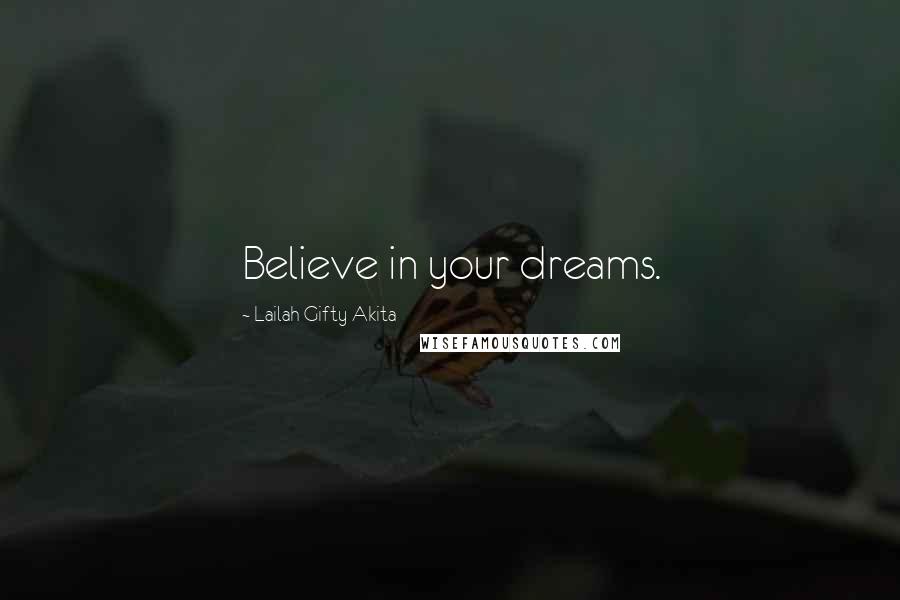 Lailah Gifty Akita Quotes: Believe in your dreams.