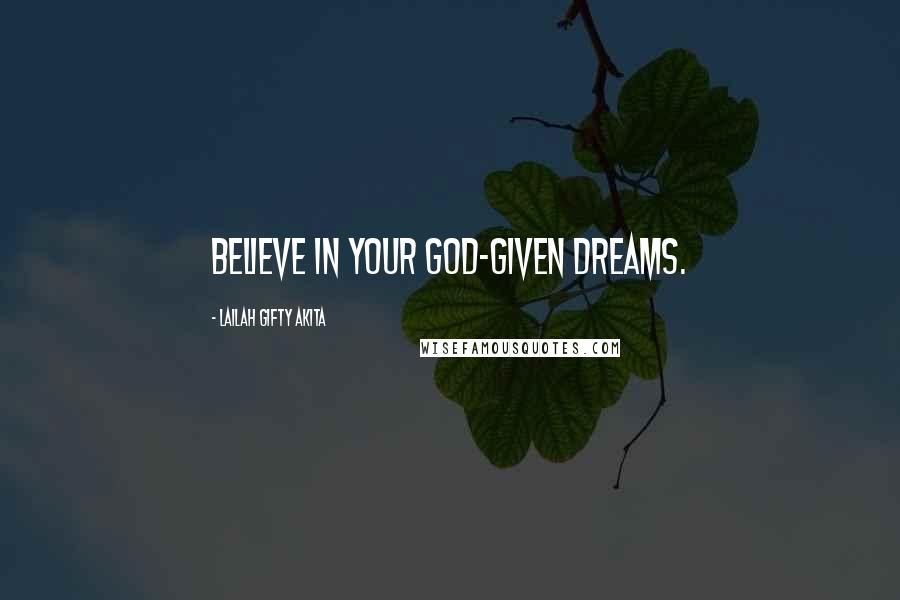 Lailah Gifty Akita Quotes: Believe in your God-given dreams.