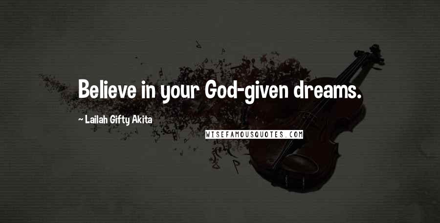 Lailah Gifty Akita Quotes: Believe in your God-given dreams.