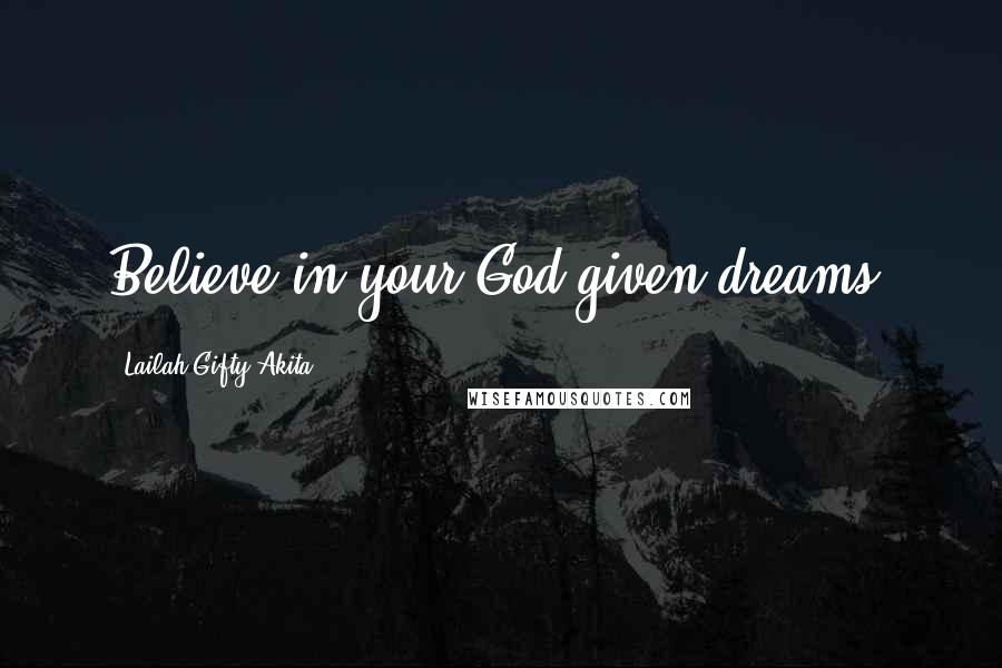 Lailah Gifty Akita Quotes: Believe in your God-given dreams.