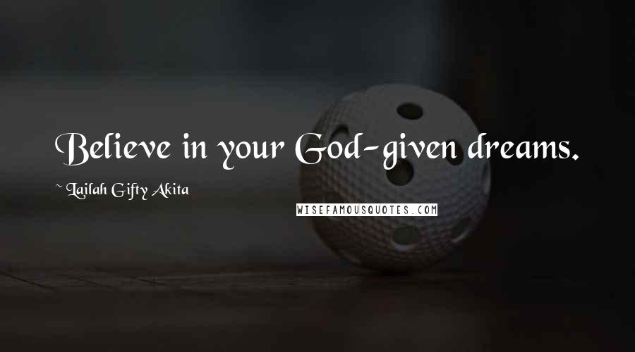 Lailah Gifty Akita Quotes: Believe in your God-given dreams.