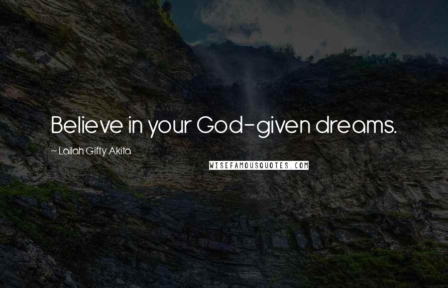 Lailah Gifty Akita Quotes: Believe in your God-given dreams.