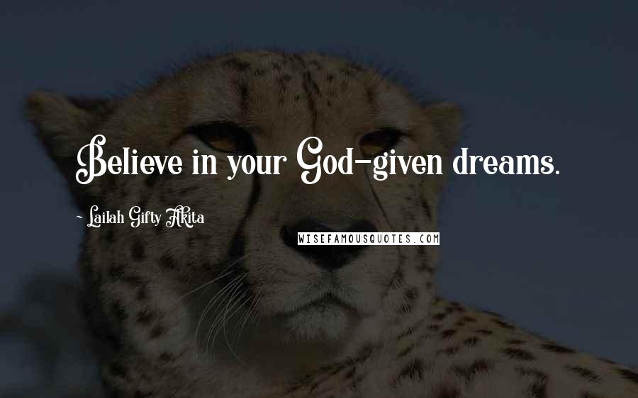 Lailah Gifty Akita Quotes: Believe in your God-given dreams.