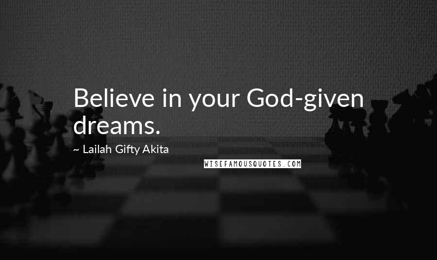 Lailah Gifty Akita Quotes: Believe in your God-given dreams.