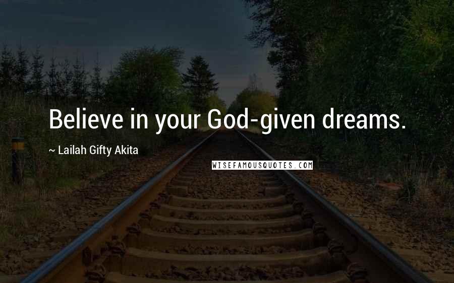 Lailah Gifty Akita Quotes: Believe in your God-given dreams.