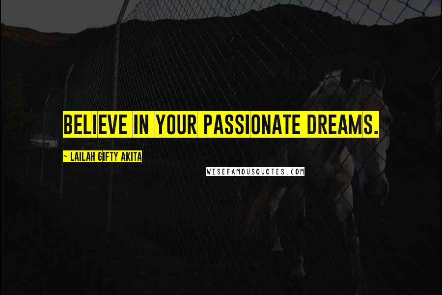 Lailah Gifty Akita Quotes: Believe in your passionate dreams.