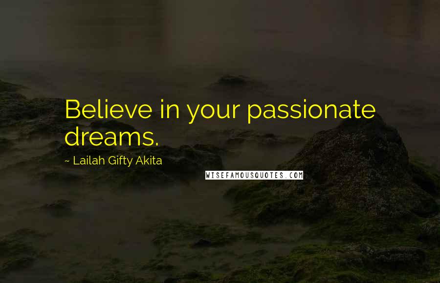 Lailah Gifty Akita Quotes: Believe in your passionate dreams.