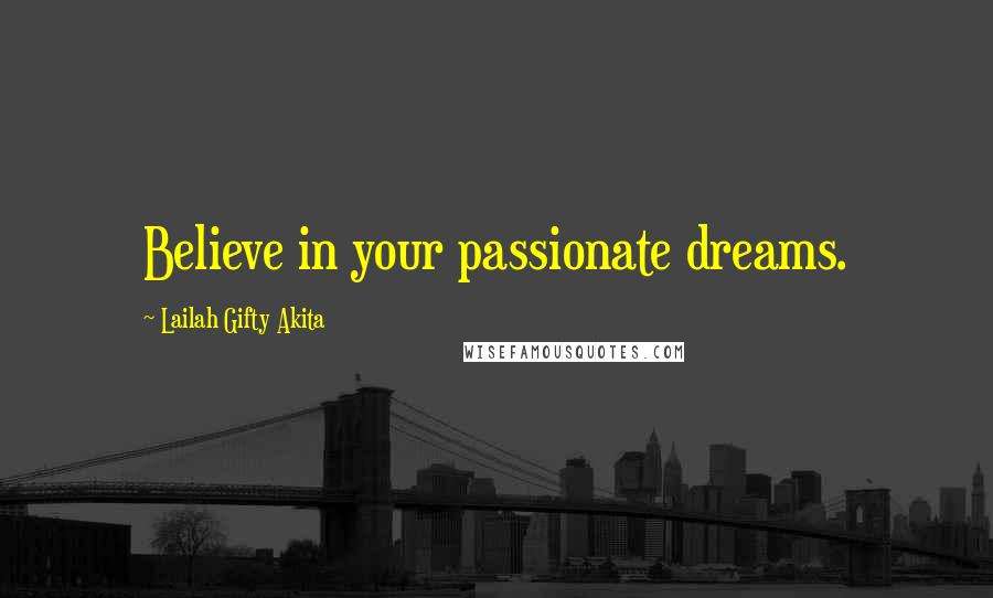 Lailah Gifty Akita Quotes: Believe in your passionate dreams.