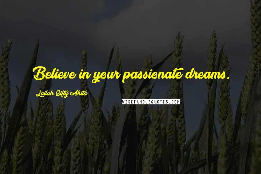 Lailah Gifty Akita Quotes: Believe in your passionate dreams.