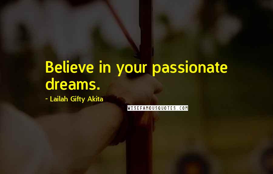 Lailah Gifty Akita Quotes: Believe in your passionate dreams.