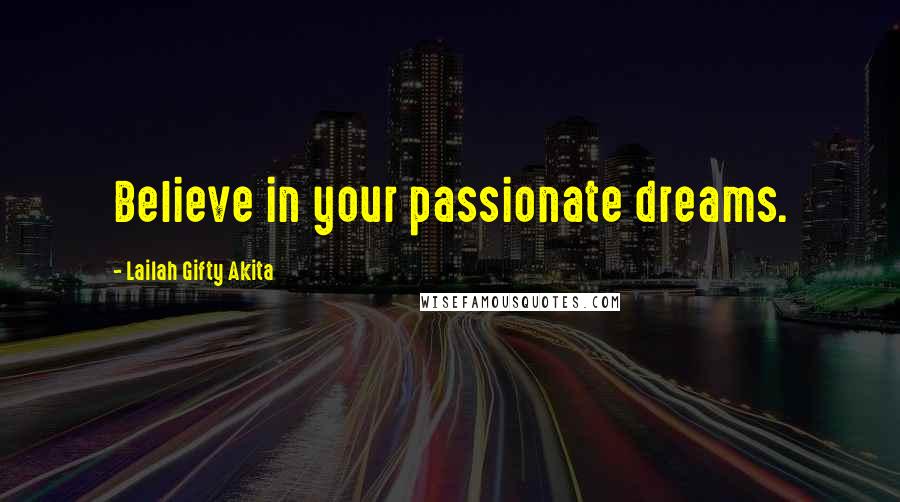 Lailah Gifty Akita Quotes: Believe in your passionate dreams.