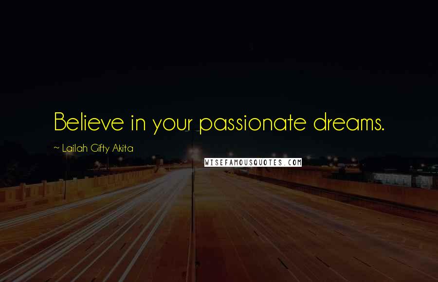 Lailah Gifty Akita Quotes: Believe in your passionate dreams.