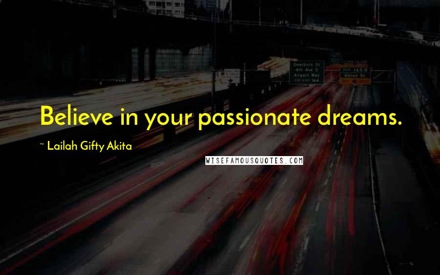 Lailah Gifty Akita Quotes: Believe in your passionate dreams.