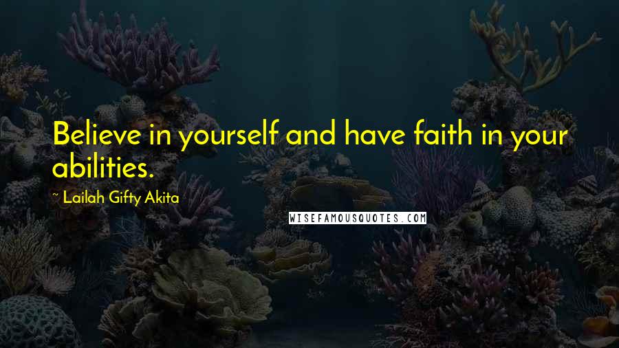 Lailah Gifty Akita Quotes: Believe in yourself and have faith in your abilities.