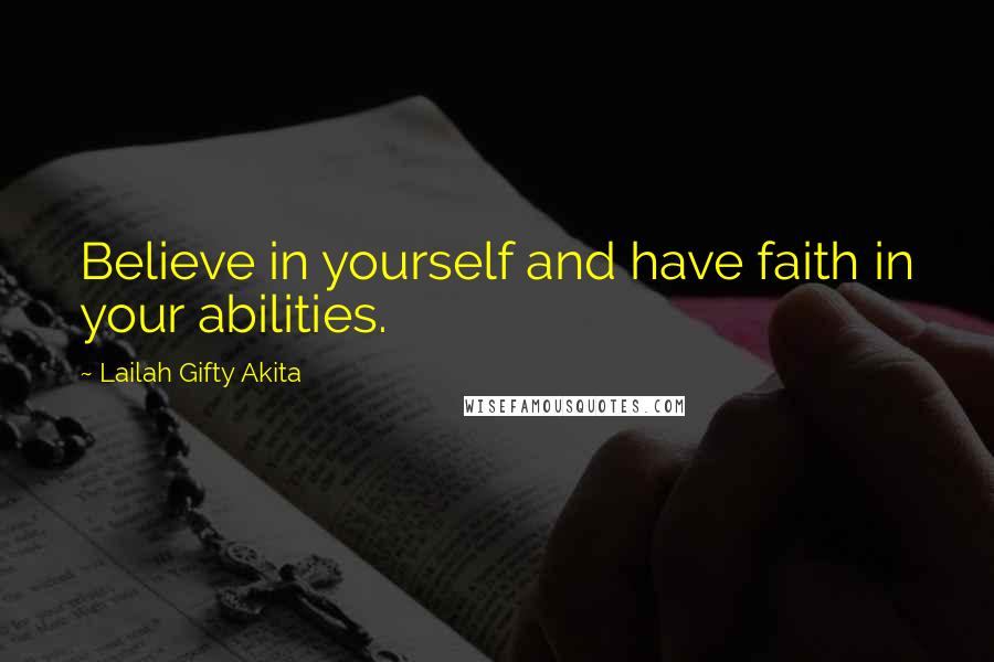 Lailah Gifty Akita Quotes: Believe in yourself and have faith in your abilities.