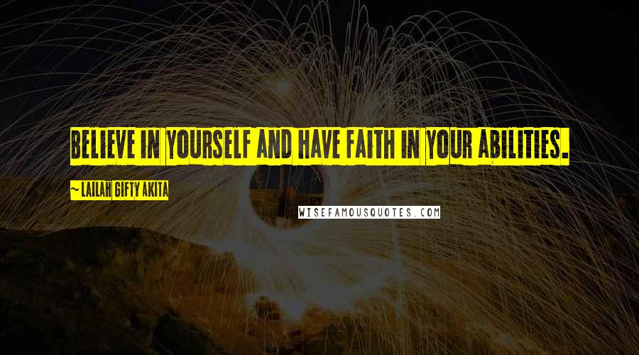 Lailah Gifty Akita Quotes: Believe in yourself and have faith in your abilities.