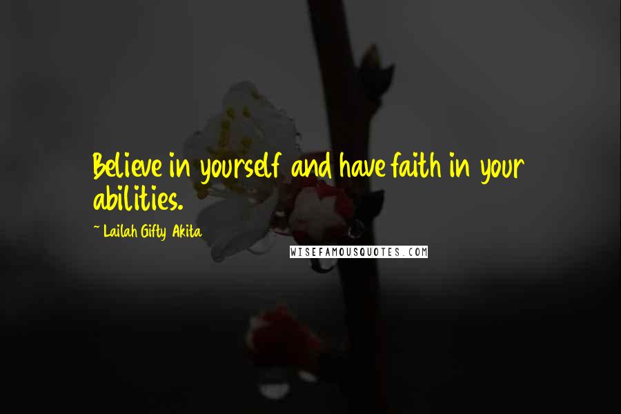 Lailah Gifty Akita Quotes: Believe in yourself and have faith in your abilities.
