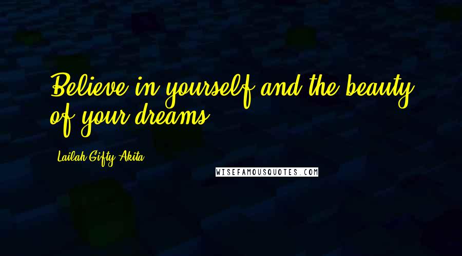 Lailah Gifty Akita Quotes: Believe in yourself and the beauty of your dreams.