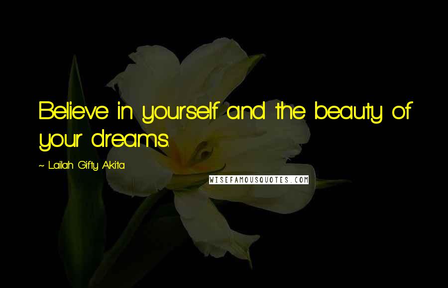 Lailah Gifty Akita Quotes: Believe in yourself and the beauty of your dreams.